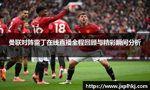 zoty中欧曼联对阵雷丁在线直播全程回顾与精彩瞬间分析